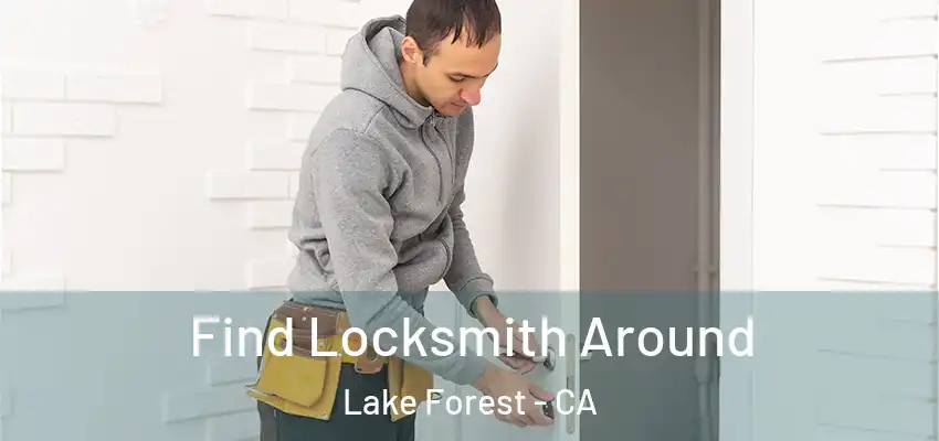 Find Locksmith Around Lake Forest - CA