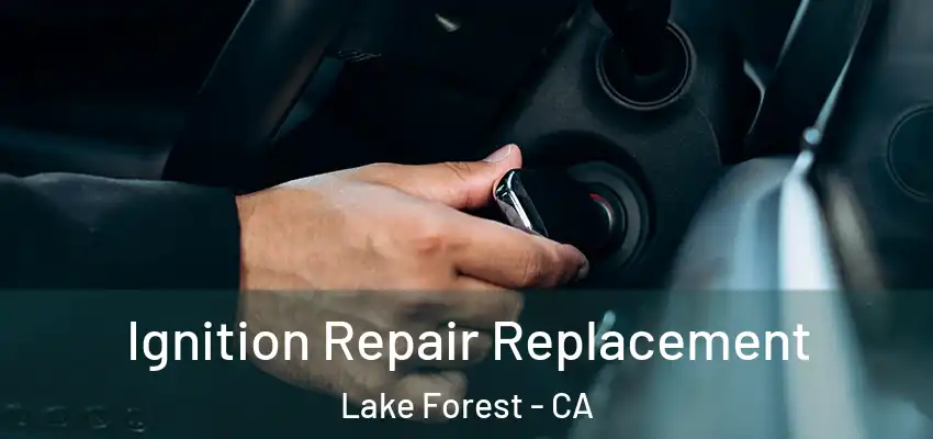  Ignition Repair Replacement Lake Forest - CA